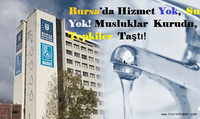 Bursa'da Hizmet Yok, Su Yok! Musluklar Kurudu, Tepkiler Taştı!