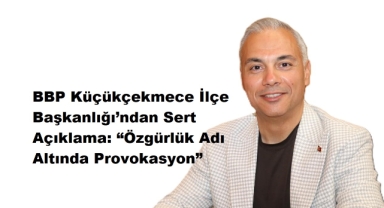 BBP Küçükçekmece’den Provokatif Pankarta Sert Tepki: “Bu Nefret Söylemidir, Özgürlük Değil”