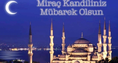 Miraç Kandili Mübarek olsun. Miraç Gecesinin Önemi ,Fazileti ve Yaşananlar 