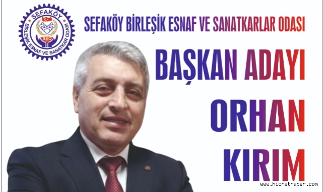 Sefaköy Birleşik Esnaf ve Sanatkârlar Odası Başkan Adayı Orhan Kırım