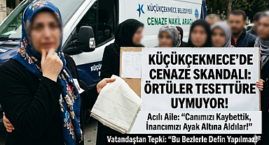 Küçükçekmece'de Cenaze İşlemlerinde Tesettür Hassasiyeti Tartışması: