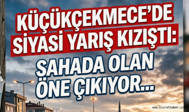 Küçükçekmece'de Siyasi Gündem: Saha Çalışmaları mı, Sosyal Medya Anketleri mi?