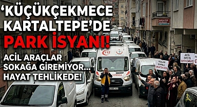 Küçükçekmece Kartaltepe'de Park İsyanı: Acil Araçlar Sokağa Giremiyor