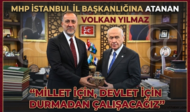 MHP İstanbul İl Başkanlığına Atanan Volkan Yılmaz : “Millet İçin, Devlet İçin Durmadan Çalışacağız”
