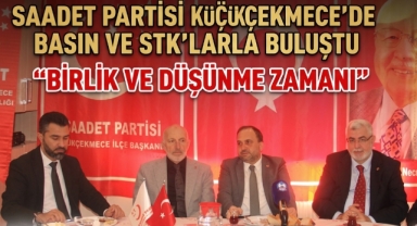 Saadet Partisi Küçükçekmece'de Basın ve STK'larla Buluştu 