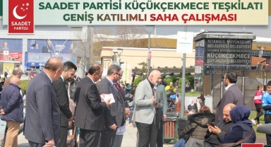 Saadet Partisi Küçükçekmece Teşkilatından Yoğun Saha Mesaisi: Esnaf, Emekli ve Gençlerle Birebir Temas
