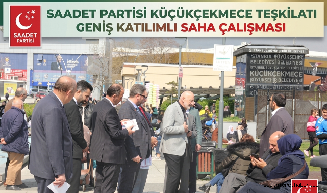 Saadet Partisi Küçükçekmece Teşkilatından Yoğun Saha Mesaisi: Esnaf, Emekli ve Gençlerle Birebir Temas