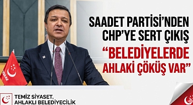 Saadet Partisi'nden CHP'li Belediyelere Sert Eleştiri: