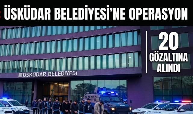 Üsküdar Belediyesi soruşturmasında flaş gelişme: Çok sayıda gözaltı var