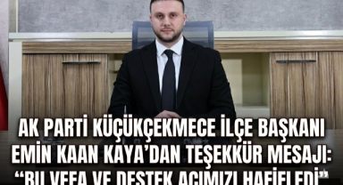 AK Parti Küçükçekmece İlçe Başkanı Emin Kaan Kaya’dan Teşekkür Mesajı: “Bu Vefa ve Destek Acımızı Hafifletti” 