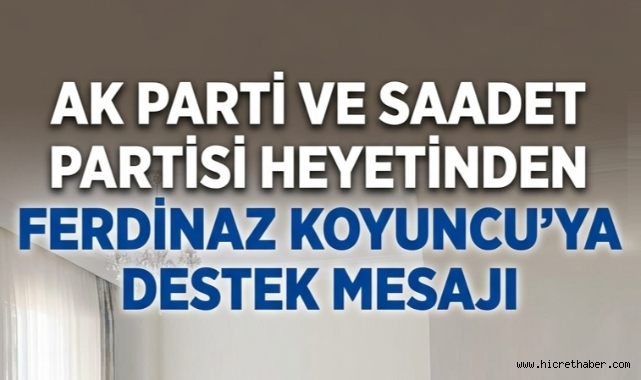 AK Parti ve Saadet Partisi Heyetinden Ferdinaz Koyuncu’ya Destek Mesajı