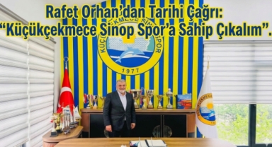 Rafet Orhan’dan Tarihi Çağrı: “Küçükçekmece Sinop Spor’a Hep Birlikte Sahip Çıkalım”