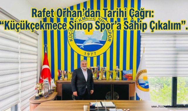 Rafet Orhan’dan Tarihi Çağrı: “Küçükçekmece Sinop Spor’a Hep Birlikte Sahip Çıkalım”