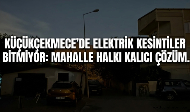 Küçükçekmece'de 5 Gündür Süren Elektrik Sorunu Mahalle Sakinlerini Zor Durumda Bıraktı