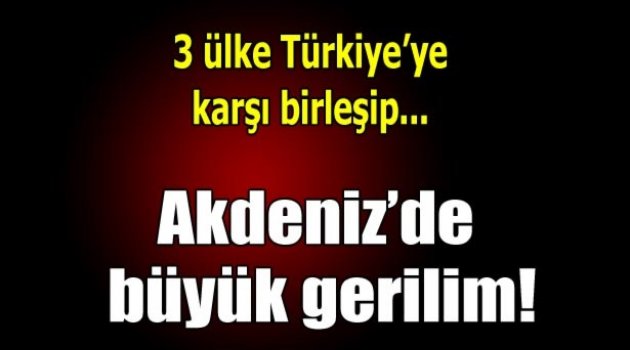 3 ülke Türkiye'ye karşı birleşti!