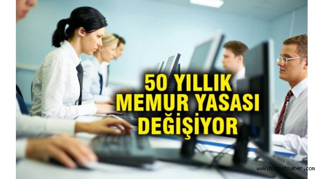50 yıllık memur kanunu değişiyor