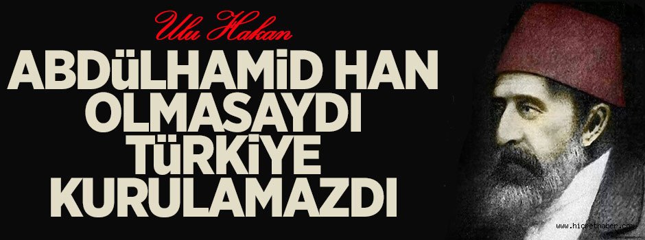 Abdülhamid olmasaydı Türkiye kurulamazdı!