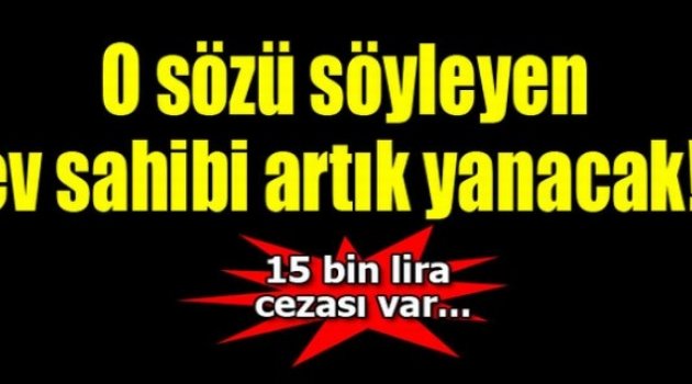 ‘Bekara ev yok’ diyen 15 bin TL ceza alacak