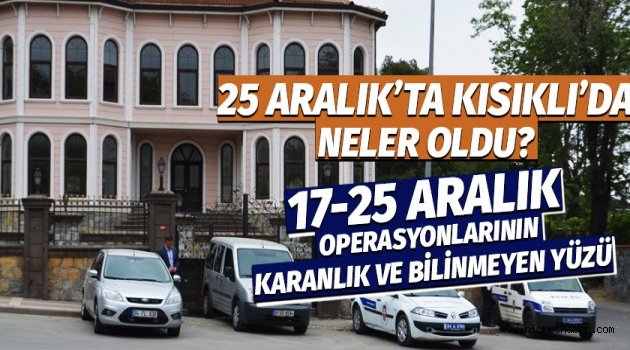 Büyük operasyon 25 Aralık Gecesi Kısıklı'da Ne Oldu?