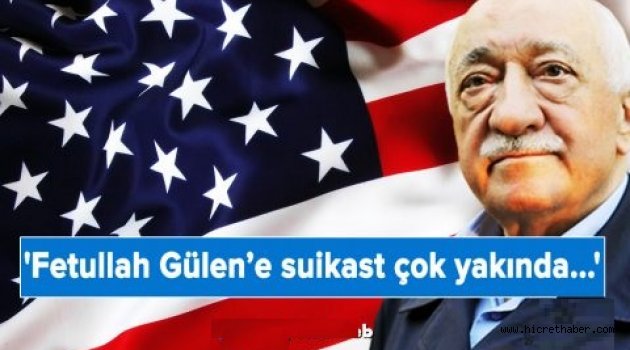 Fetullah Gülen’e suikast çok yakında içeriden gelecek