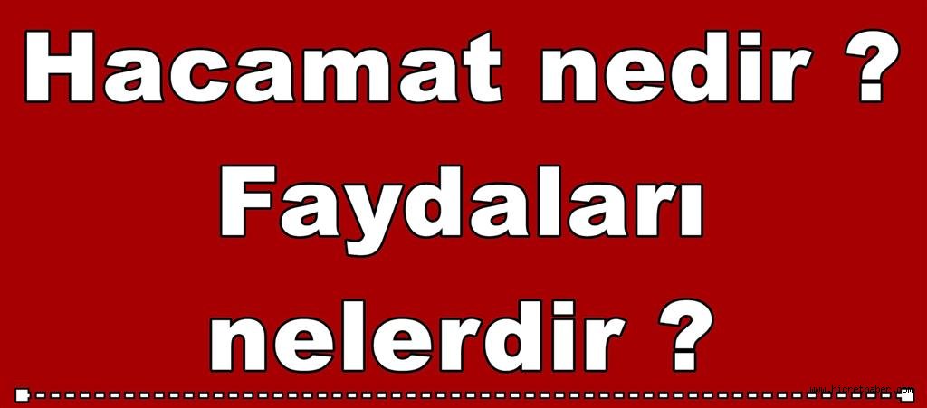 Hacamat Nedir, Faydaları Nelerdir?