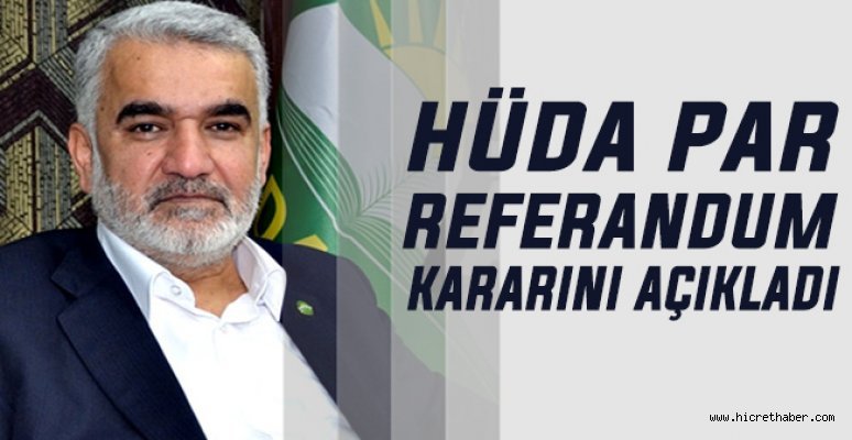 HÜDA PAR referandum kararını VERDİ