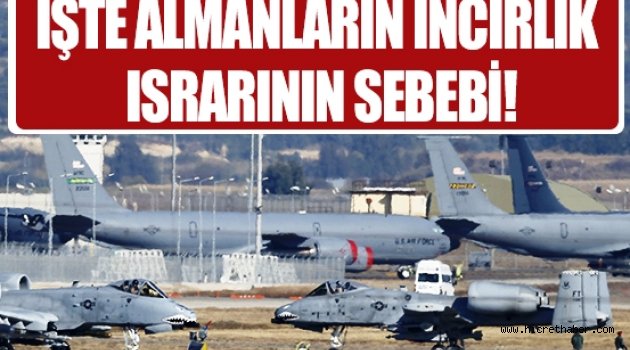 İşte Almanların İncirlik ısrarının sebebi!