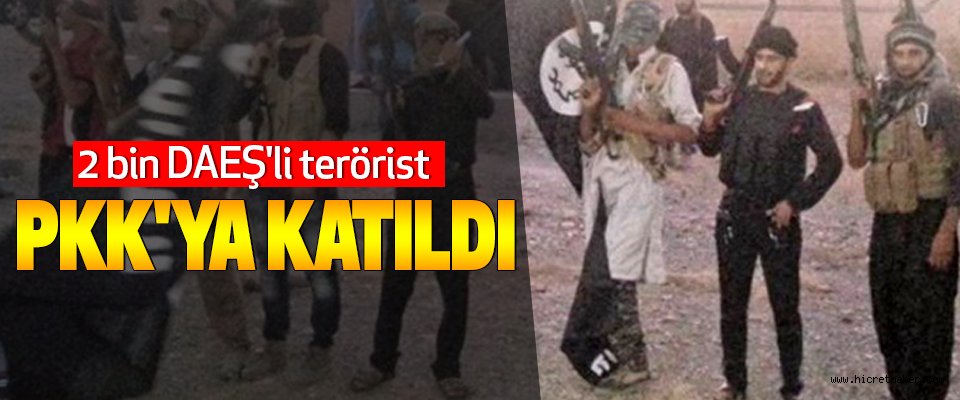 İki bin DEAŞ’lı terörist PKK’ya katıldı