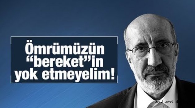Ömrümüzün “bereket”ini yok etmeyelim!