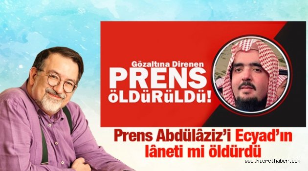 Prens Abdülâziz’i Ecyad’ın lâneti mi öldürdü?