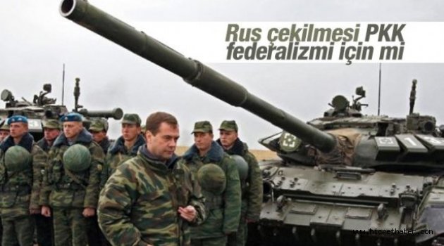 Rus çekilmesi PKK federalizmi için mi?