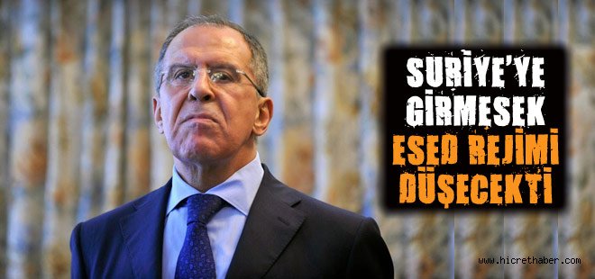 Rusya Suriye'ye girmesek Esed rejimi düşecekti