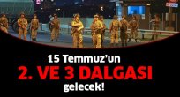 15 Temmuz’un 2. Dalgası böyle geliyor.