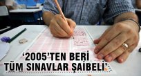 ''2005’ten beri Tüm Sınavlar Şaibeli''