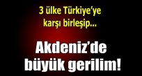 3 ülke Türkiye'ye karşı birleşti!