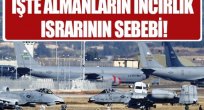 İşte Almanların İncirlik ısrarının sebebi!