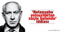 'Netanyahu yolsuzluktan suçlu bulundu' iddiası