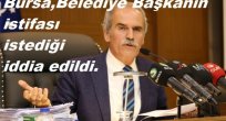 Bursa,Belediye Başkanın istifası istendiği iddia edildi.