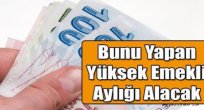 Bunu yapan yüksek emekli maaşı alacak...