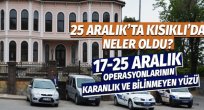 Büyük operasyon 25 Aralık Gecesi Kısıklı'da Ne Oldu?