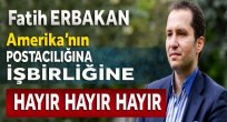 Fatih Erbakan Amerika'nın İşbirlikçiliğine Hayır Hayır