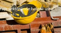 Yapı sektöründe belgeli usta dönemi