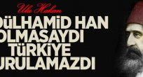 Abdülhamid olmasaydı Türkiye kurulamazdı!