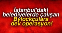 Belediyelerdeki Bylockçulara operasyon