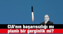 CIA’nın başarısızlığı mı planlı bir gerginlik mi?