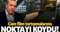Cumhurbaşkanı Erdoğan, cam film tartışmalarına noktayı koydu!