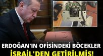 Cumhurbaşkanı Erdoğan’ın ofisindeki böcekler İsrail’den!