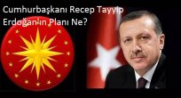 Cumhurbaşkanı Recep Tayyip Erdoğan'ın Planı Ne?
