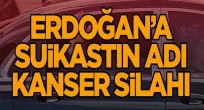 Erdoğan’a suikastın adı: Kanser Silahı