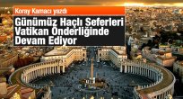 Günümüz Haçlı Seferleri Vatikan Önderliğinde Devam Ediyor